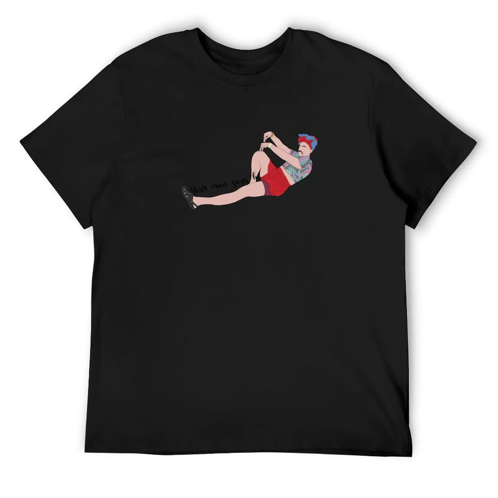 

Your man says hi T-Shirt funny meme t-shirts oversized Clothing Anime t-shirt fruit of the loom mens t shirts