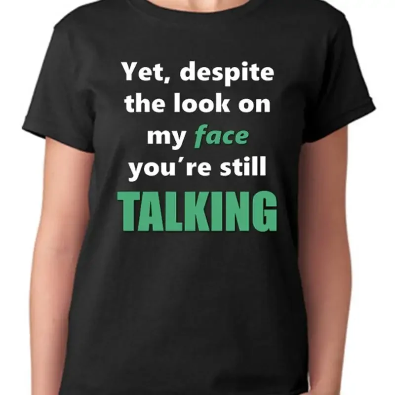Yet Despite The Look On My Face You're Still Talking Top Ladies T Shirt