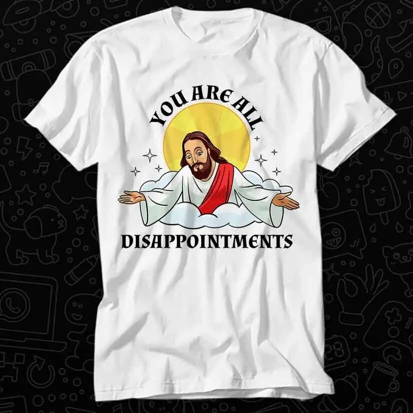 Jesus Christ Meme You Are All Disappointments Christian T Shirt 427