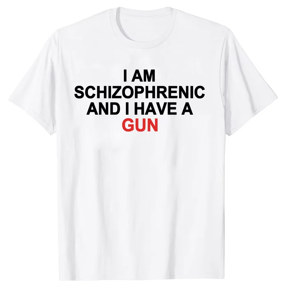 I Am Schizophrenic and I Have A Gun T Shirt Funny Graphic Streetwears Cotton Unisex Summer Short Sleeve T-shirts EU Size 01232