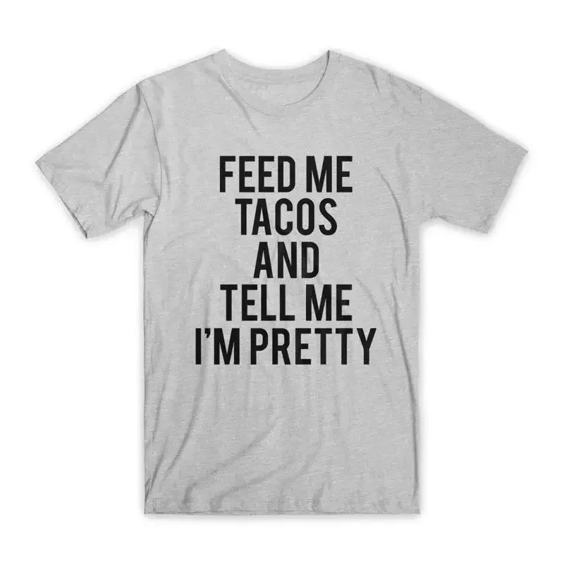 Feed Me Tacos and Tell I'm Pretty T Shirt Premium Cotton Funny NEW