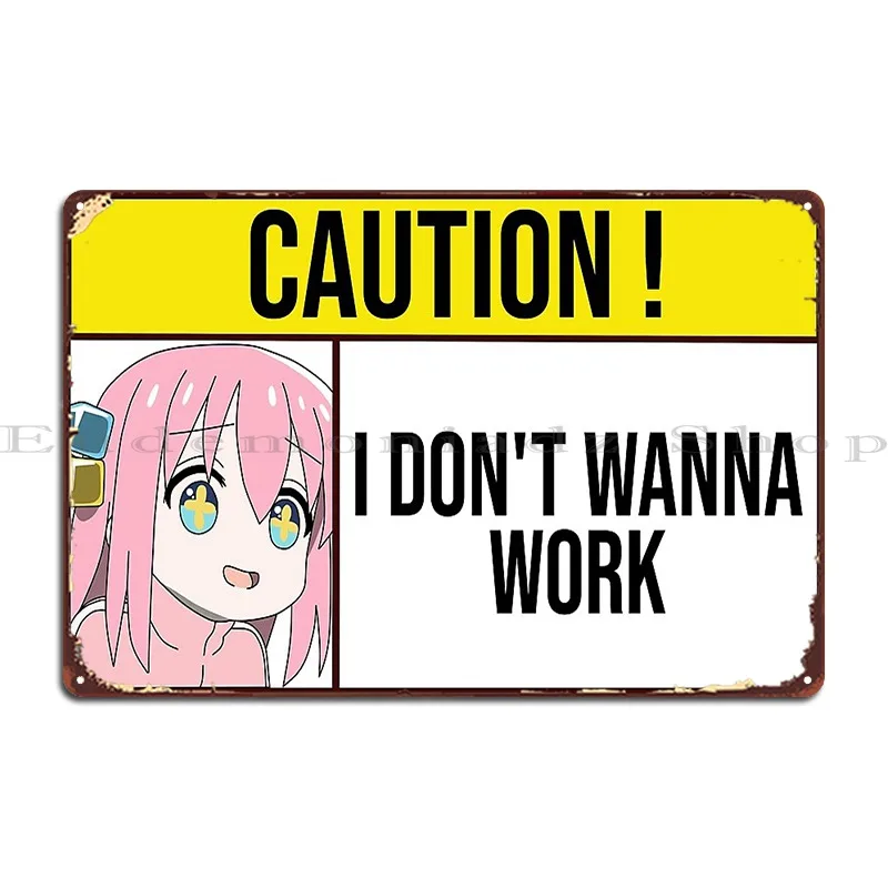 I Don't Wanna Work Caution Sign Hitori Gotoh Metal Plaque Poster Funny Designing Club Printed Funny Tin Sign Poster