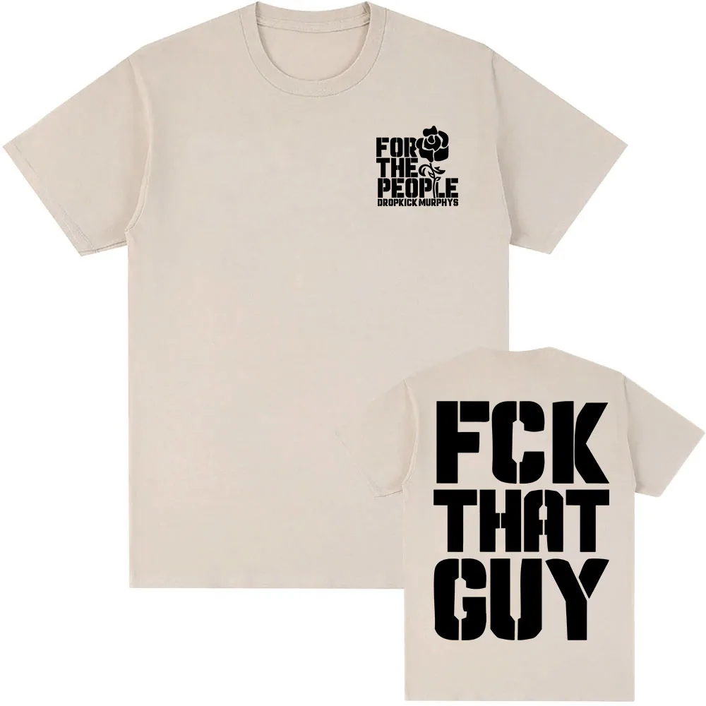 FCK THAT GUY T-SHIRT Dropkick Murphys FOR THE PEOPLE TSHIRT Short Sleeve Cotton Unisex Streetwear Men Women Clothing Graphic Tee