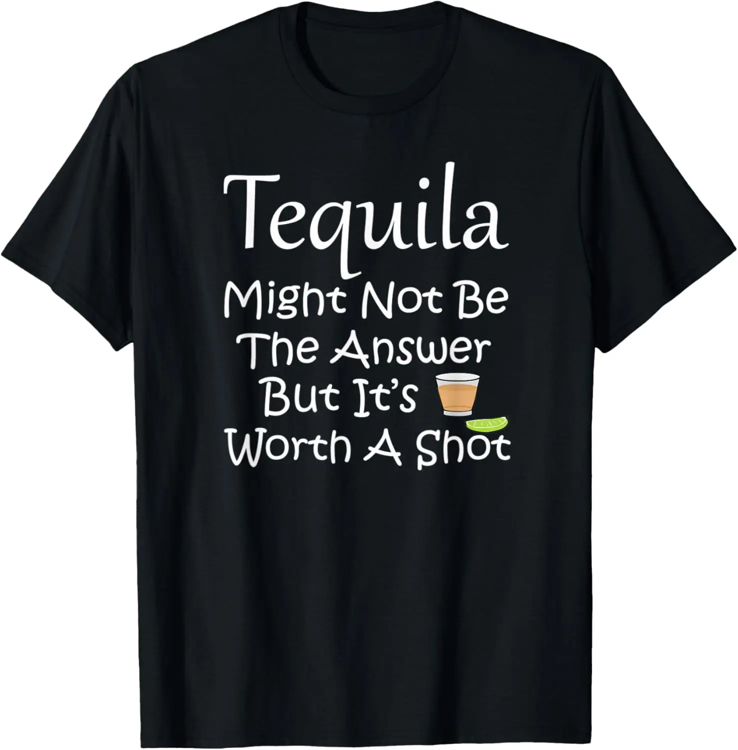 Tequila Might Not Be The Answer But It's Worth A Shot T-Shirt