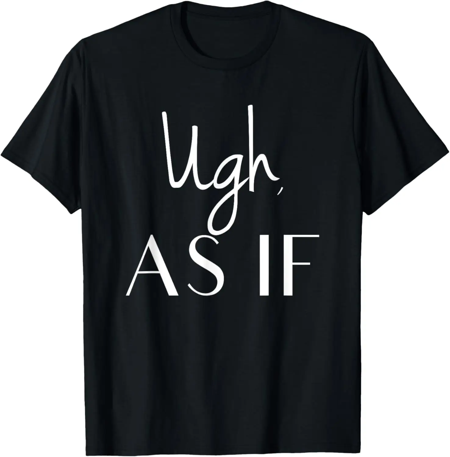 

Ugh As If - Funny Sarcastic Slogan T-Shirt T-Shirt