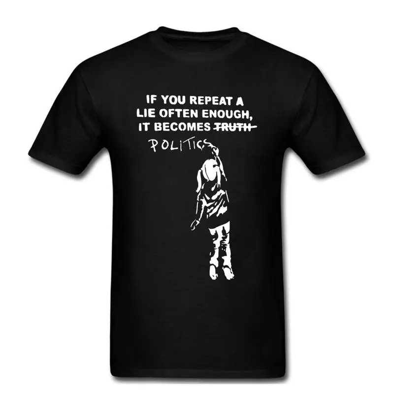 If You Repeat A Lie Enough It Becomes Politics Banksy Art T shirt tee