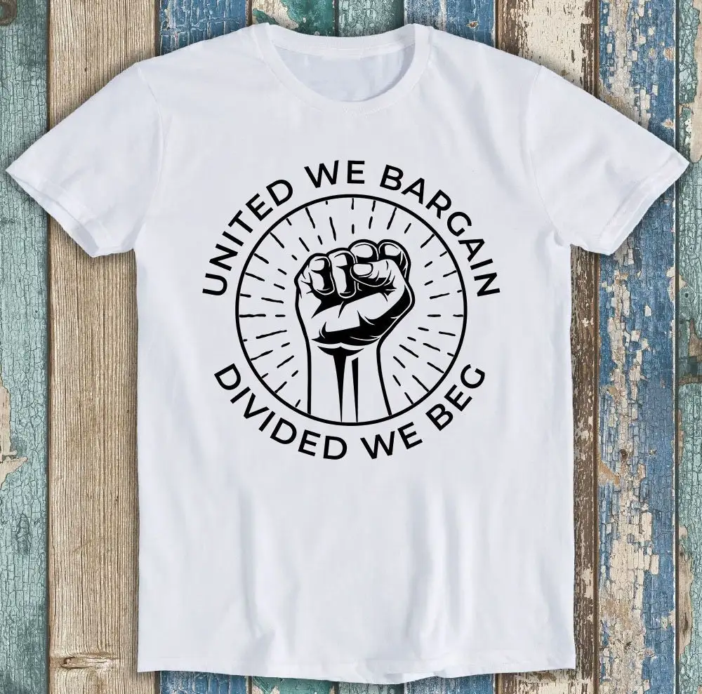 United We Bargain Divided Beg Labor Union Funny Meme T Shirt P1229