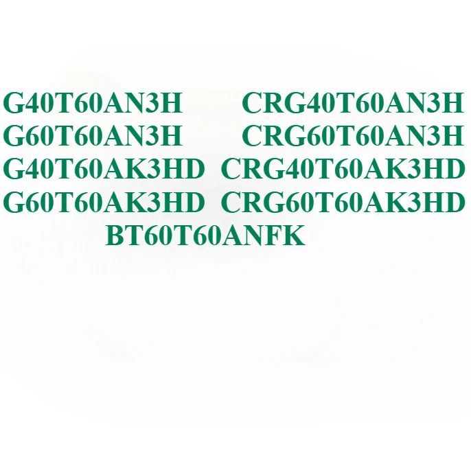 G40T60AN3H CRG40T60AN3H G60T60AN3H CRG60T60AN3H G40T60AK3HD CRG40T60AK3HD G60T60AK3HD CRG60T60AK3HD BT60T60ANFK Original