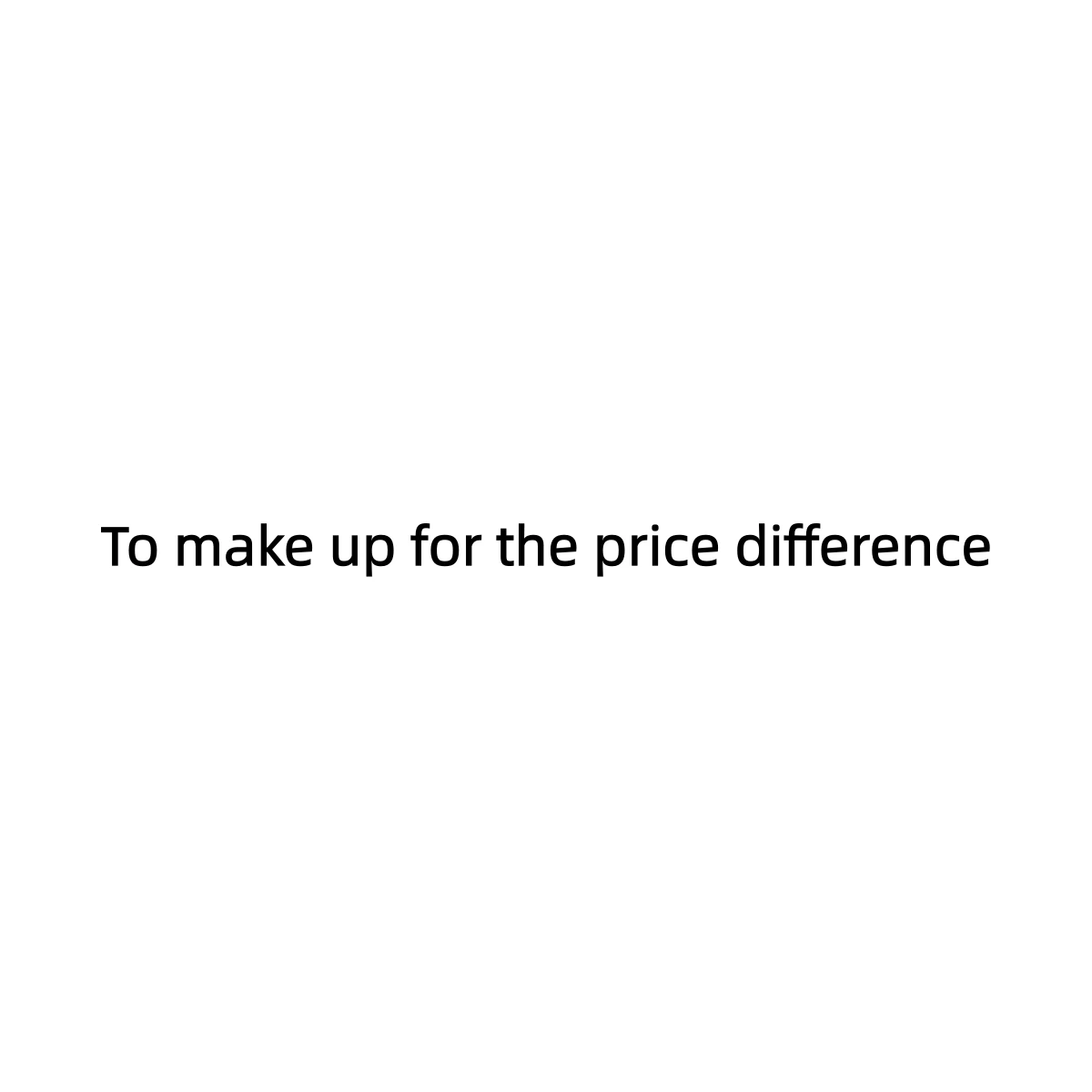 To make up for the price difference. Thank you