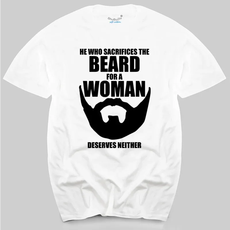 He Who Sacrifices The Beard For A Woman Deserves Neither Funny T Shirt SM - 5XL men's top tees