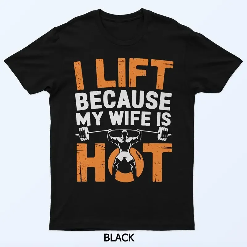I Lift Because My Wife Is Hot T Shirt