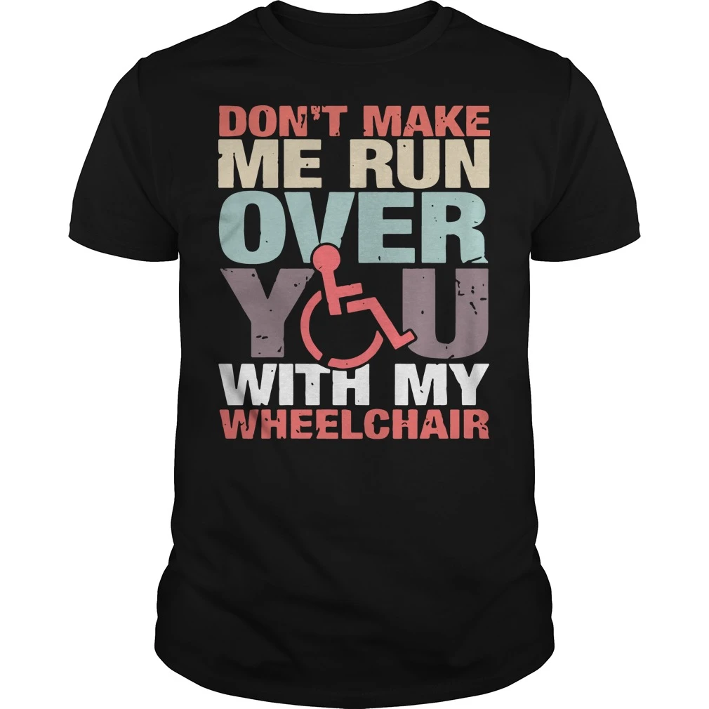 

Don't Make Me Run Over You With My Wheelchair T-Shirt Men's Summer Cotton O-Neck Short Sleeve T Shirt New Size S-3XL