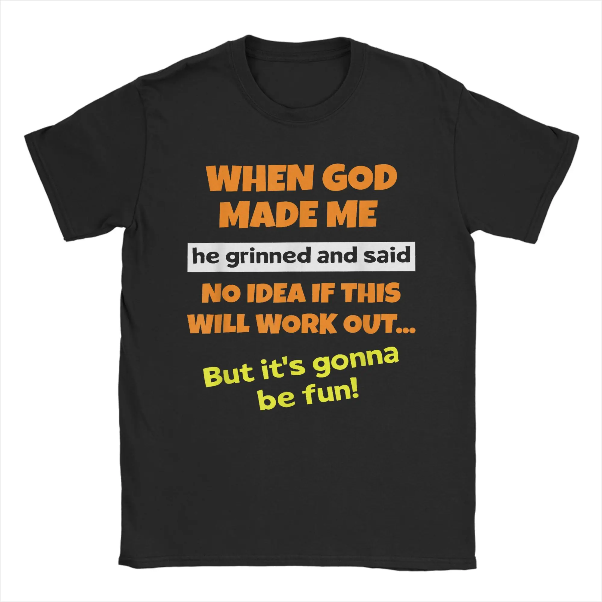 

When God Made Me He Grinned and Said Funny Saying Sarcastic Cotton T-Shirt For Men Summer T-Shirts O Neck Tees Casual Clothing