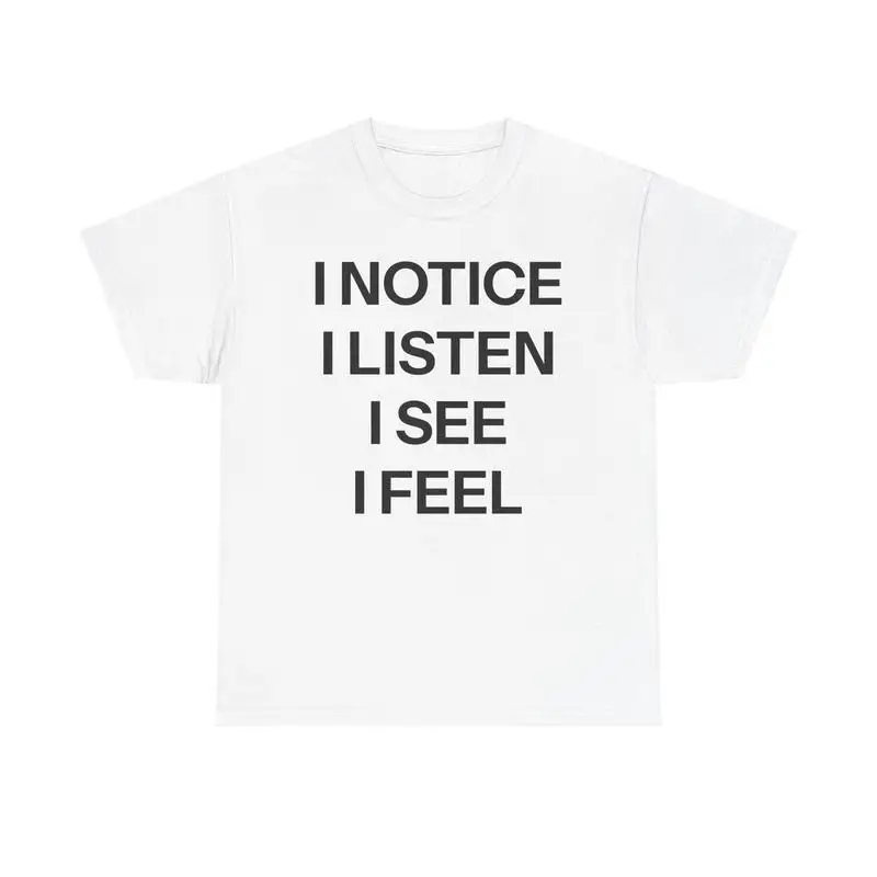 

Notice I Listen See Feel T-Shirt, Mental Health Awareness Graphic Tee, Positive Quote Shirt for Self-Care & Empathy Gifts