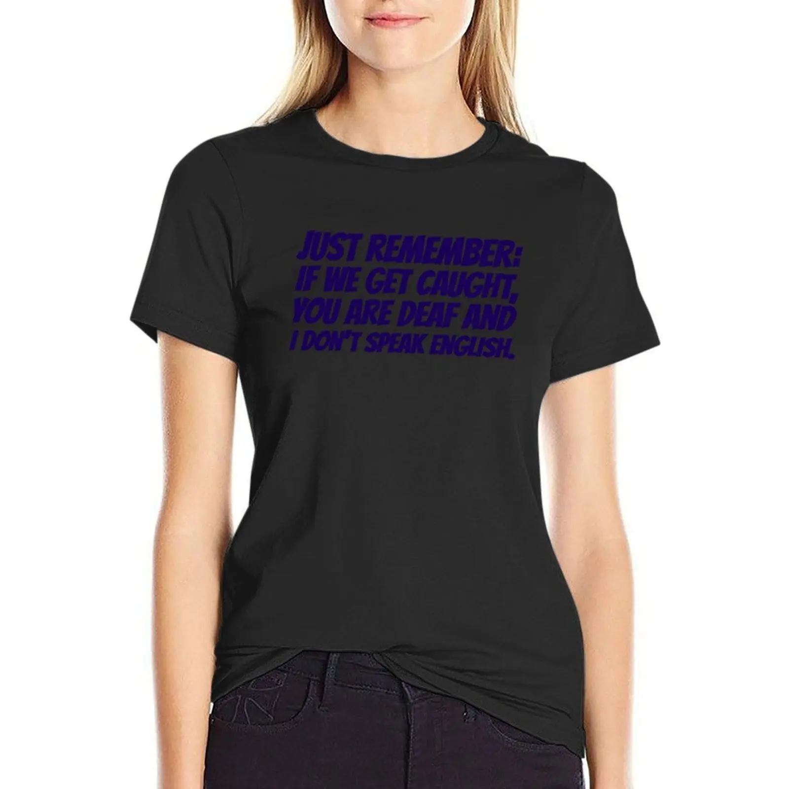 

Just remember: if we get caught, you are deaf and I don't speak english T-Shirt aesthetic clothes funny woman t shirt