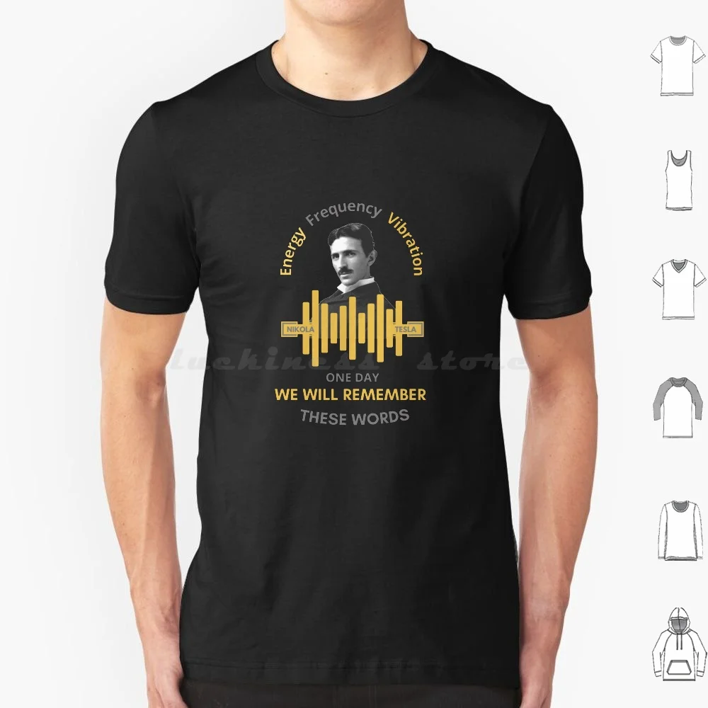 Nikola Tesla-Energy , Frequency , Vibration T Shirt 6xl Cotton Cool Tee Tesla Nikola Tesla Nikola Tesla Quotes Nikola Tesla