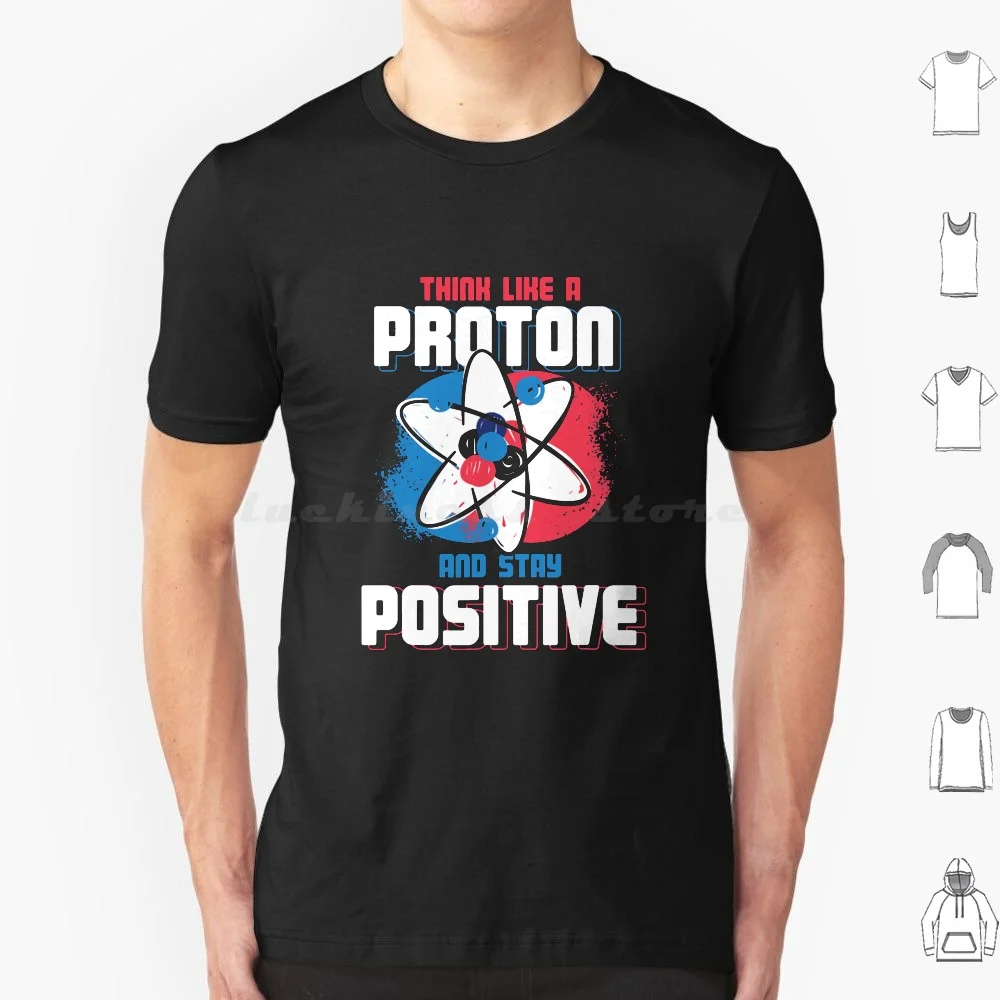 Think Like A Proton And Stay Positive T Shirt Men Women Kids 6xl Think Like A Proton And Stay Positive Think Like A Proton And