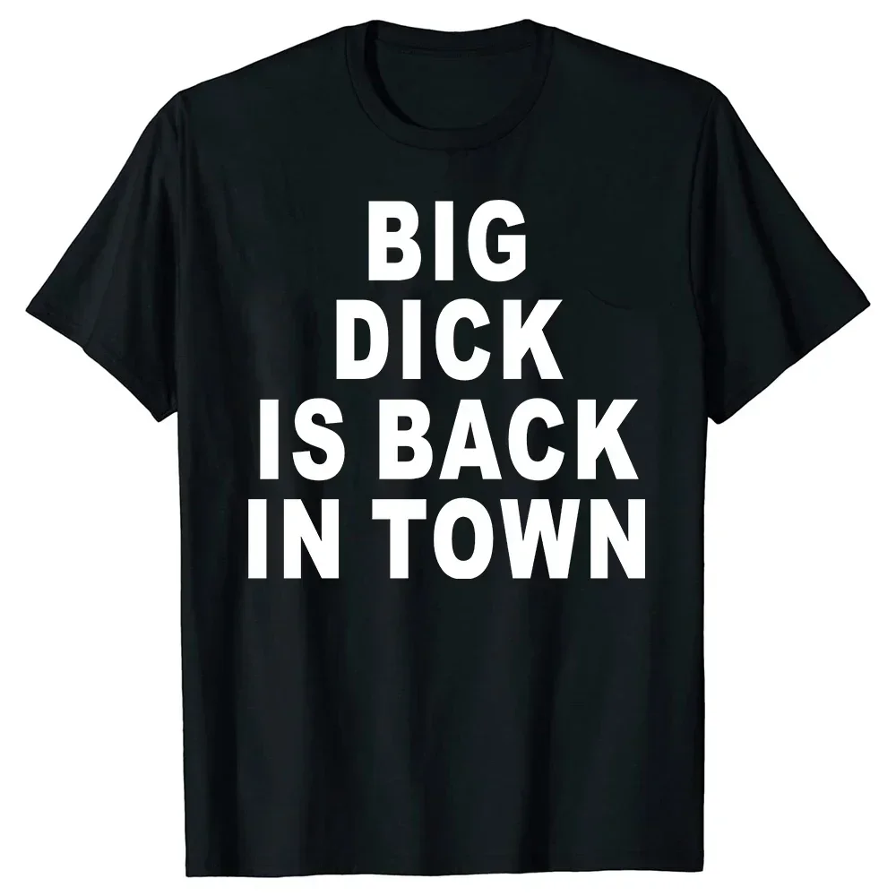 Novelty Big Dick Is Back in Town Women T Shirts Graphic Streetwear Short Sleeve Birthday Adult Sex Joke T-shirt Mens Clothing