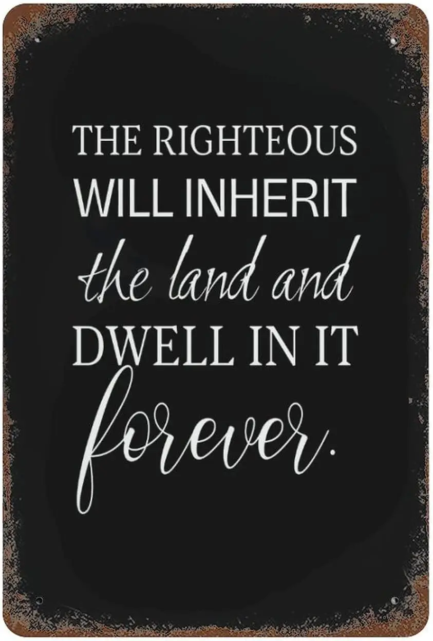Metal Signs The Righteous Will Inherit The Land and Dwell in It Forever Tin Plaque Plate Retro Vintage Custom Quote Tin Sig sign