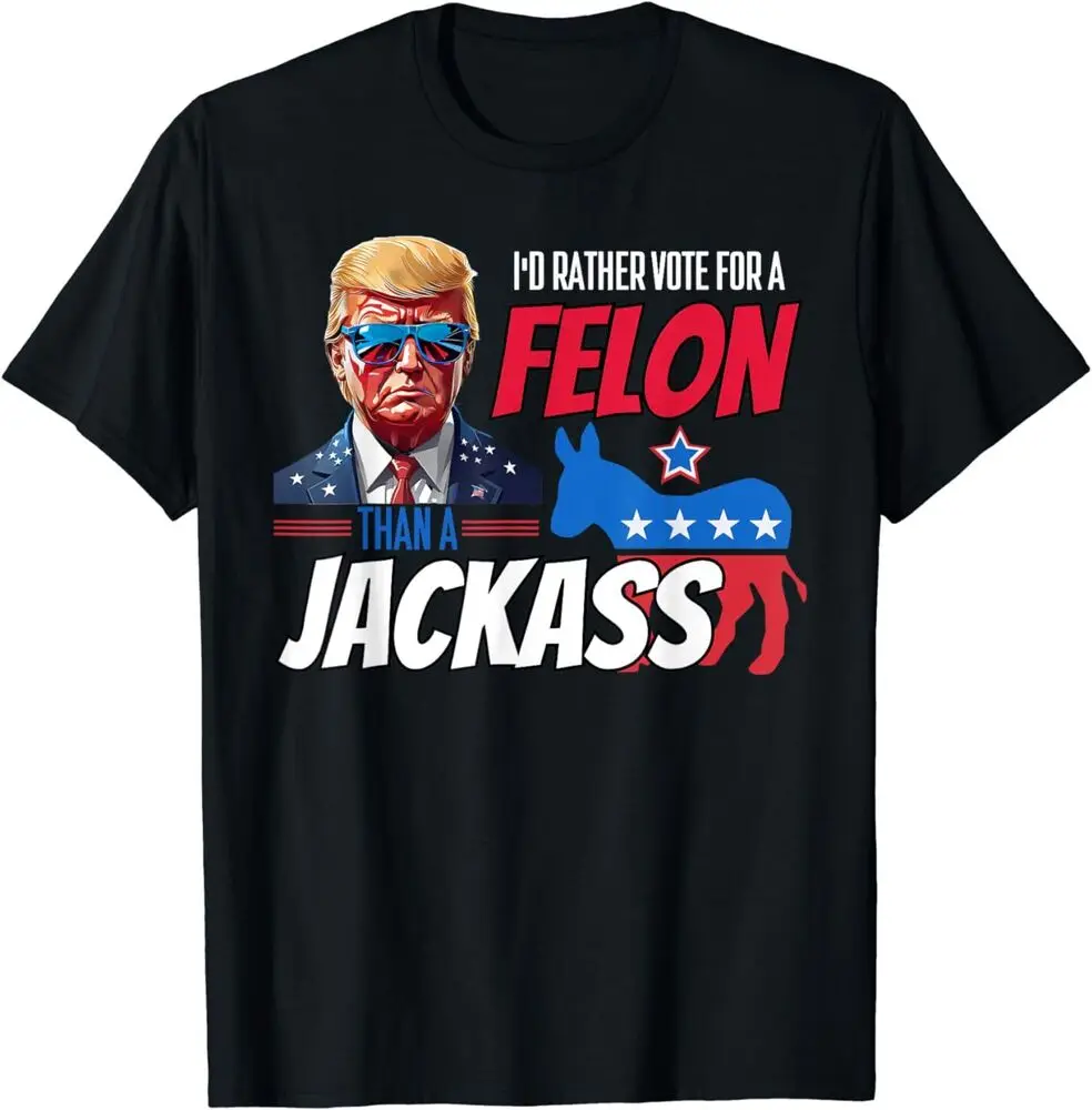 

I'd Rather Vote For A Felon Than A Jackass Donald Trump T-Shirt For Men Women Summer Tees Cotton Luxury Brand Vintage Oversized