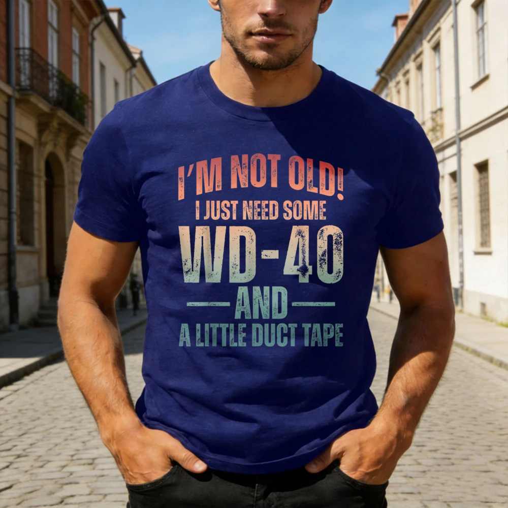 

I'm Not Old I Just Need Some WD-40 & A Little Duct Tape T-Shirt Men High Quality Cotton T Shirt Fashion Quote Tops Funny Tees
