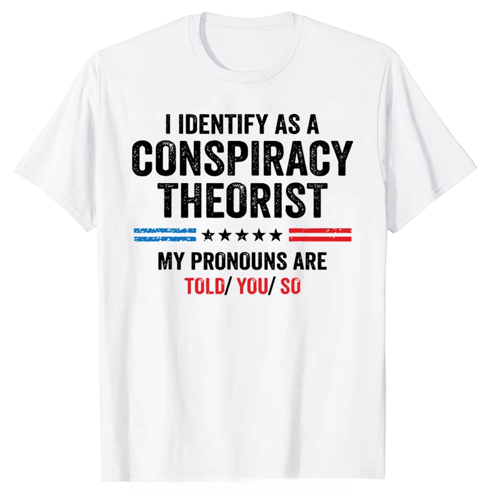 Sarcastic Sayings Quote Graphic Tee Top Letter Print Cloth I Identify As A Conspiracy Theorist Pronouns Are Told You So T-Shirt