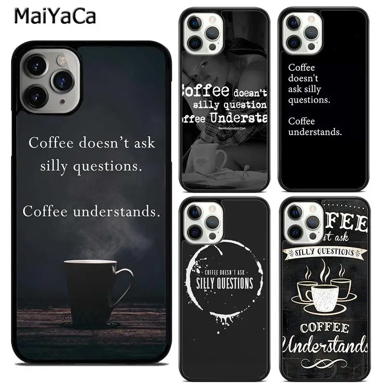 MaiYaCa Coffee Doesn't Ask Silly Questions Quote Phone Case Cover For iPhone 16 15 SE2020 7 8 plus 11 12 mini 13 14 pro max 