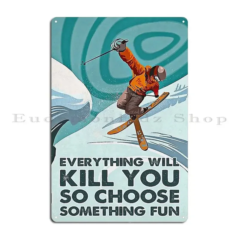 Freestyle Skiing Everything Will Kill You So Choose Something Fun Poster Metal Sign Poster Pub Club Cave Iron Tin Sign Poster