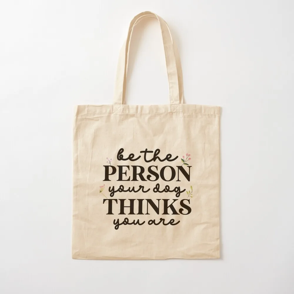 Be the person your dog thinks you are Tote Bag Big bag tote bag men Customizable tote