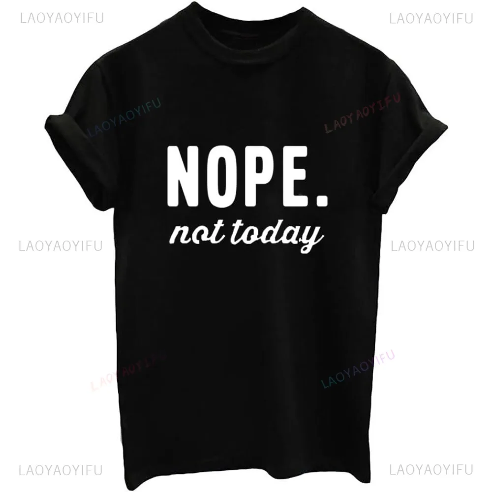 

New Arrival Nope Not Today Novelty Printed Cotton Tee Fashion Casual Streetwear Hip-hop Hipster Loose O-neck Hot Sale Top Tshirt