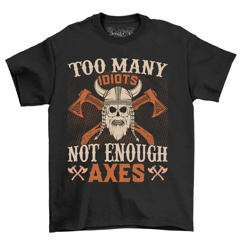 Too Many Idiots Not Enough Axes Funny T shirt Perfect for chopping humor Un