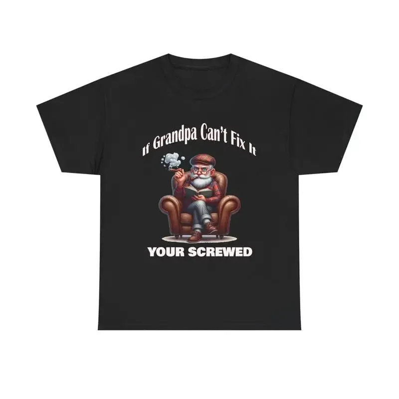 If Grandpa Can't Fix It Your Screwed T shirt Fun Slogan Old Man With Cigar