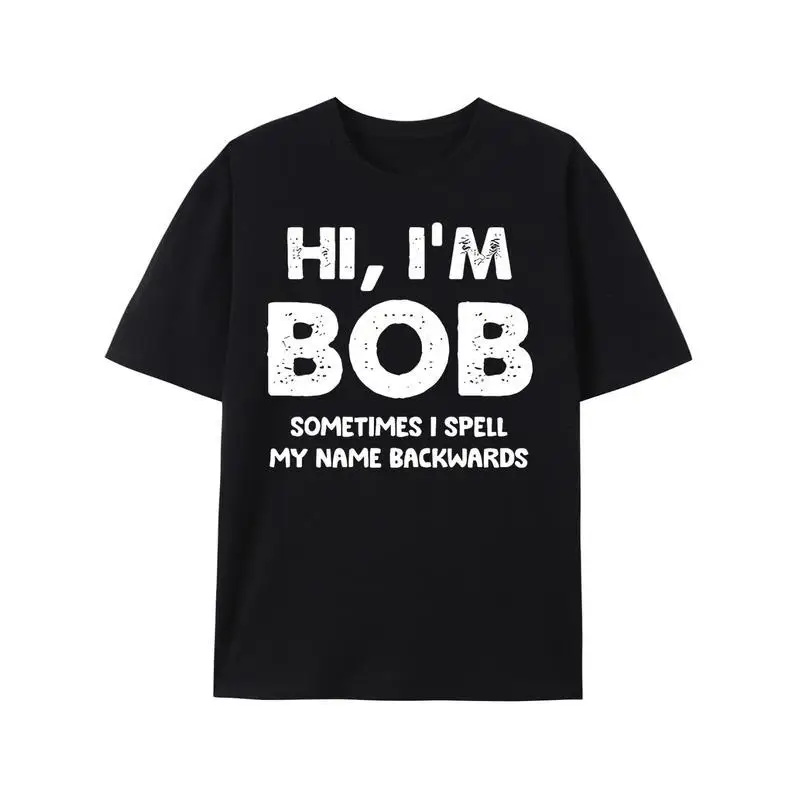 

I'm Bob Funny Slogan T-shirt Hi I Spell My Name Backwards Tee Men Women Casual Streetwear