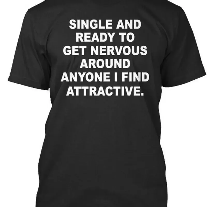 Single And Ready To Get Nervous Anyone I Find T-Shirt Made in USA S-5XL
