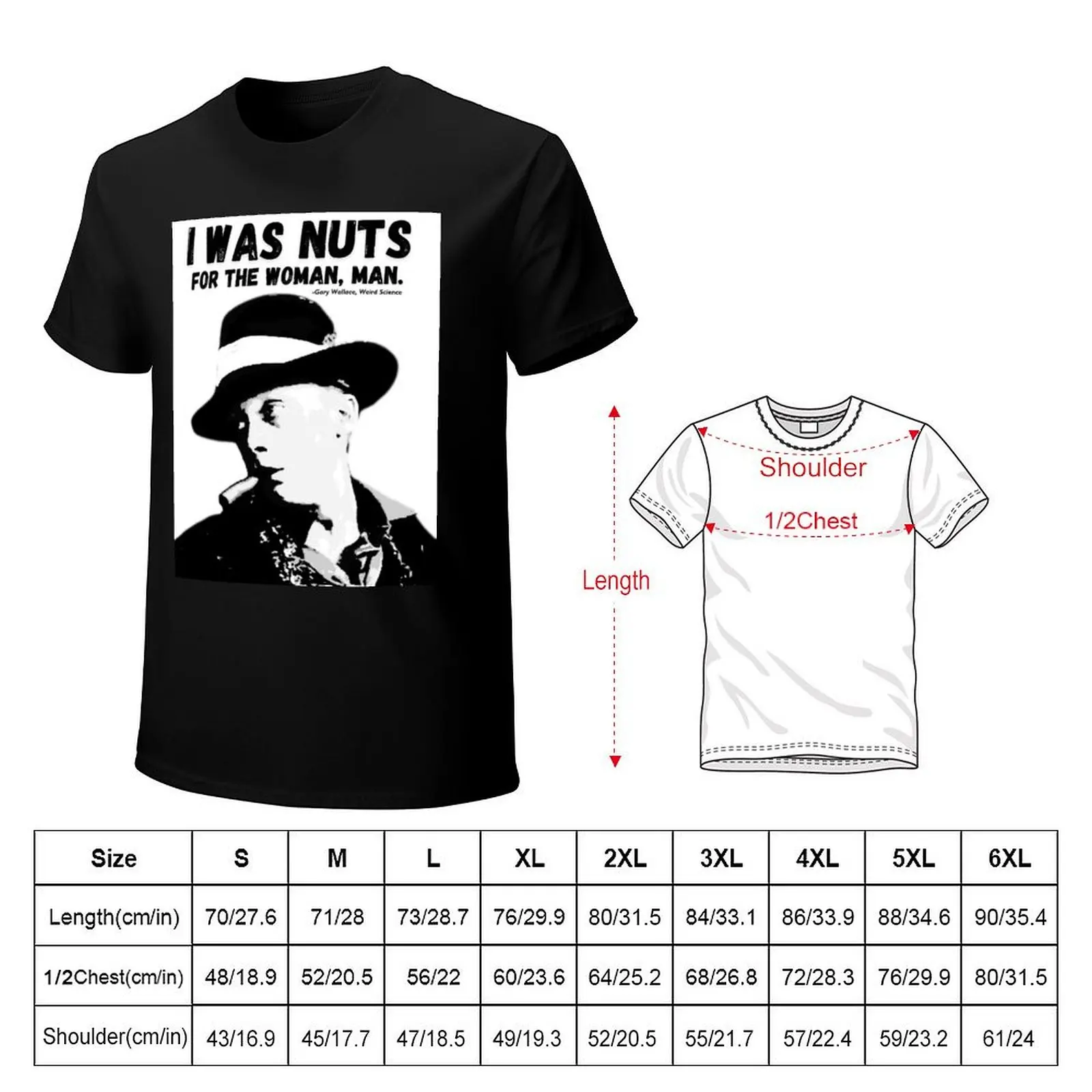 I was nuts for the woman, man. -Gary Wallace, Weird Science T-Shirt Urban Style Casual Short Sleeve Top
