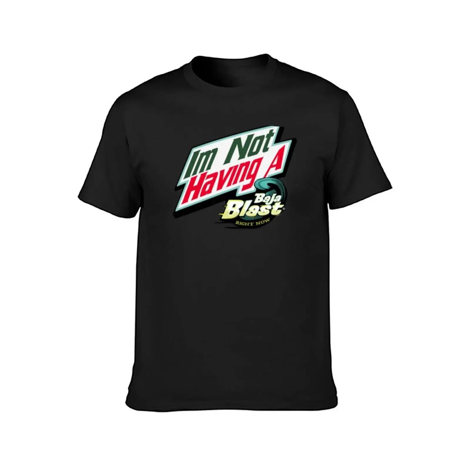 I_m Not Having a Baja Blast Right Now T-Shirt valentines clothes custom t shirt plus size men clothing