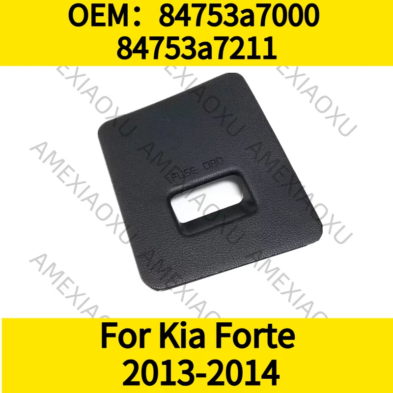 

1PC OEM：84753a7000 84753a7211 For Kia Forte 2013-2014 Interior Fuse Box Cover AMEXIAOXU