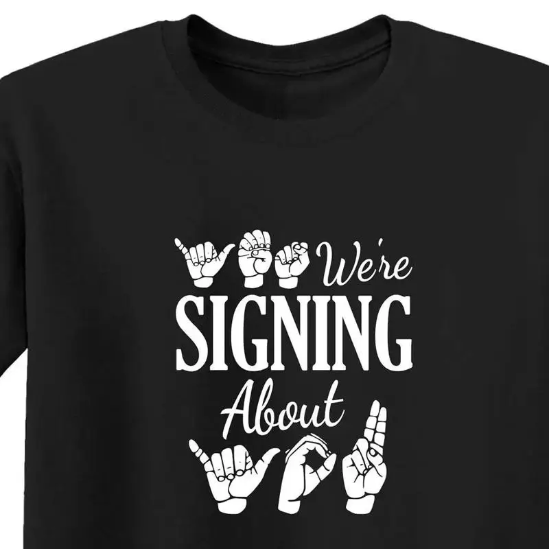 Yes We Are Signing About You T Shirt Funny Sign Language Asl Kindness American Deaf