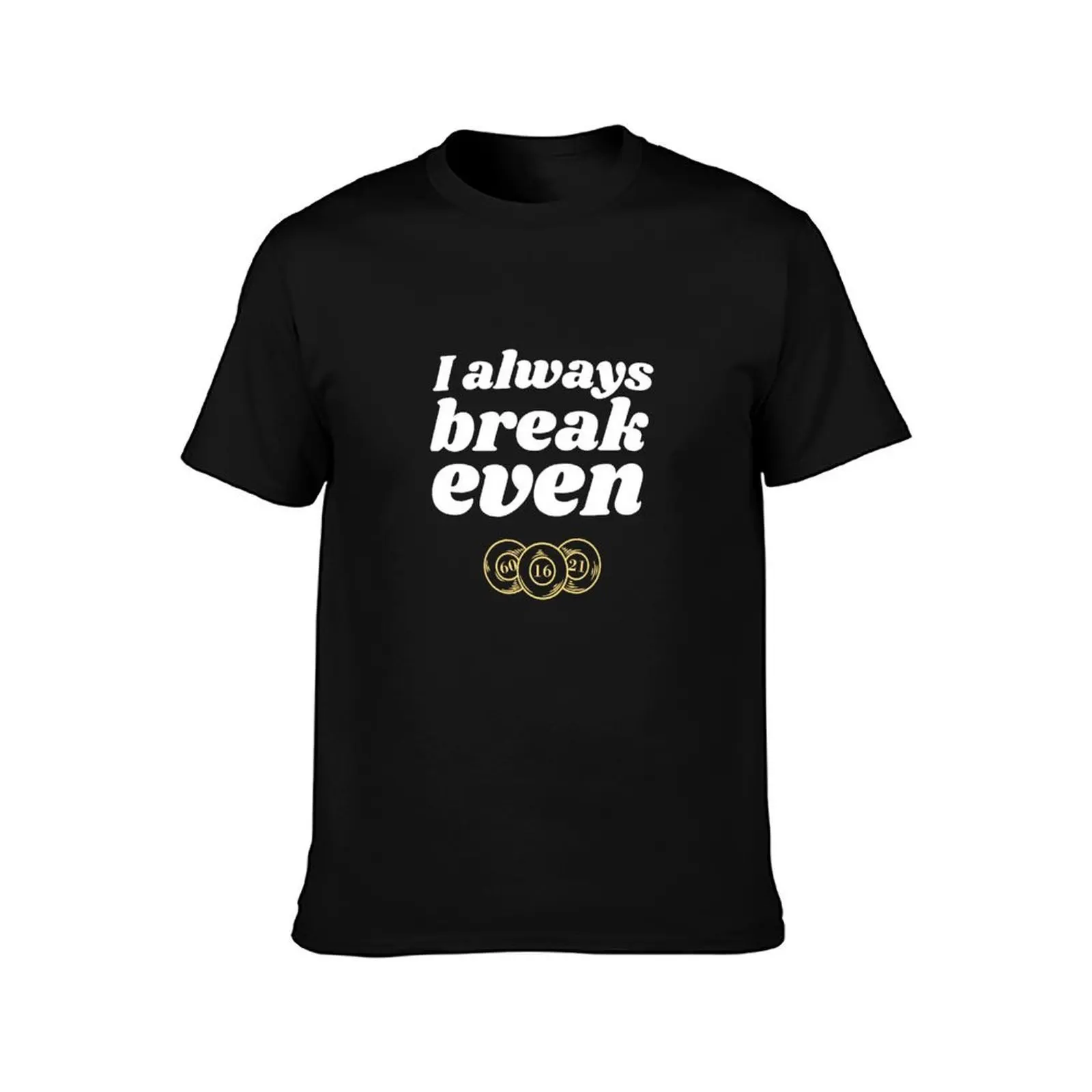 I Always Break Even T-Shirt Durable Work Wear T-Shirt
