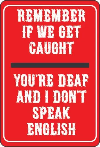 Remember if we get caught you're deaf I don't speak English Tin Sign 12 x 18