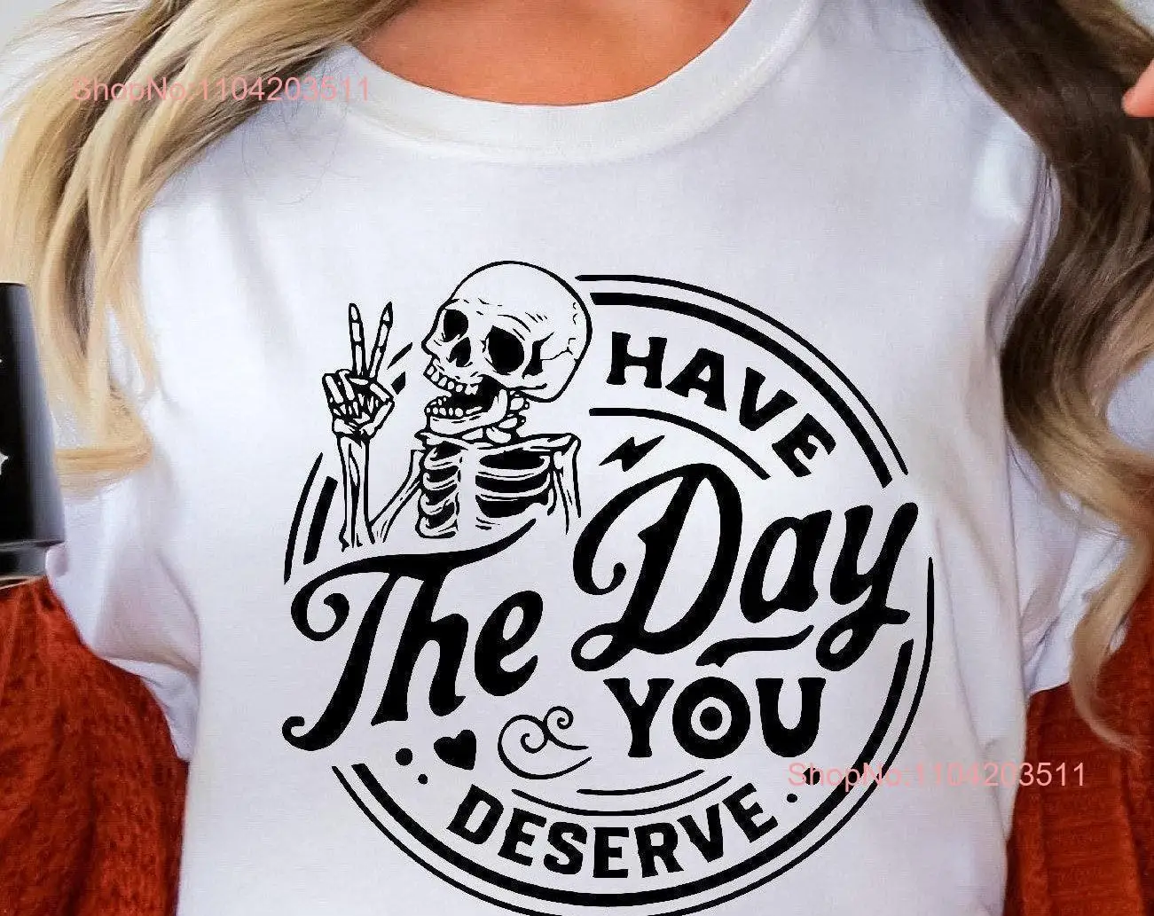 Have The Day You Deserve T Shirt Funny Skeleton Halloween For GhosT Costume Fall long or short sleeves