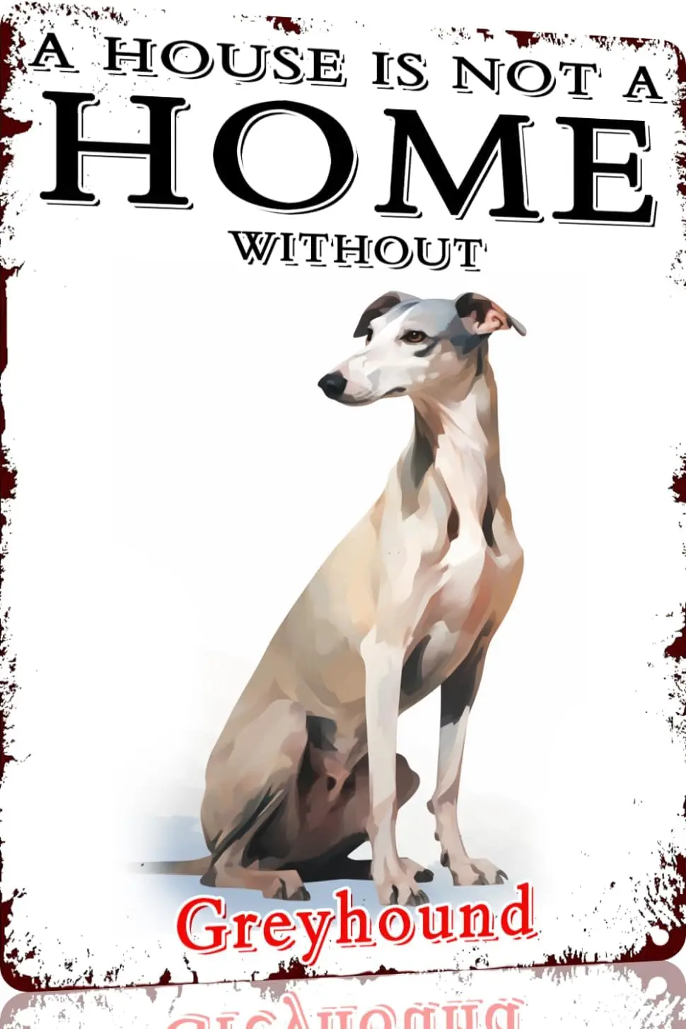 Greyhound Aluminum Sign Vintage 12x8 Metal Sign - A House Is Not A Home Without Dog Aluminum Sign Funny Dog Wall Art Decer-Man C