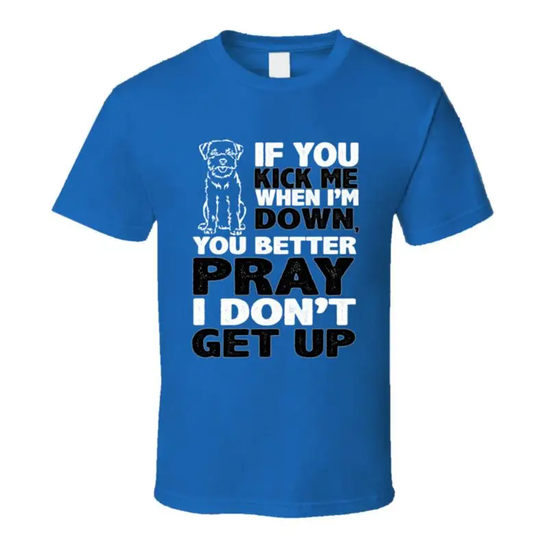 Terrier Kick When I'm Down Better Pray I Don't Get Up Animal Lover T Shirt