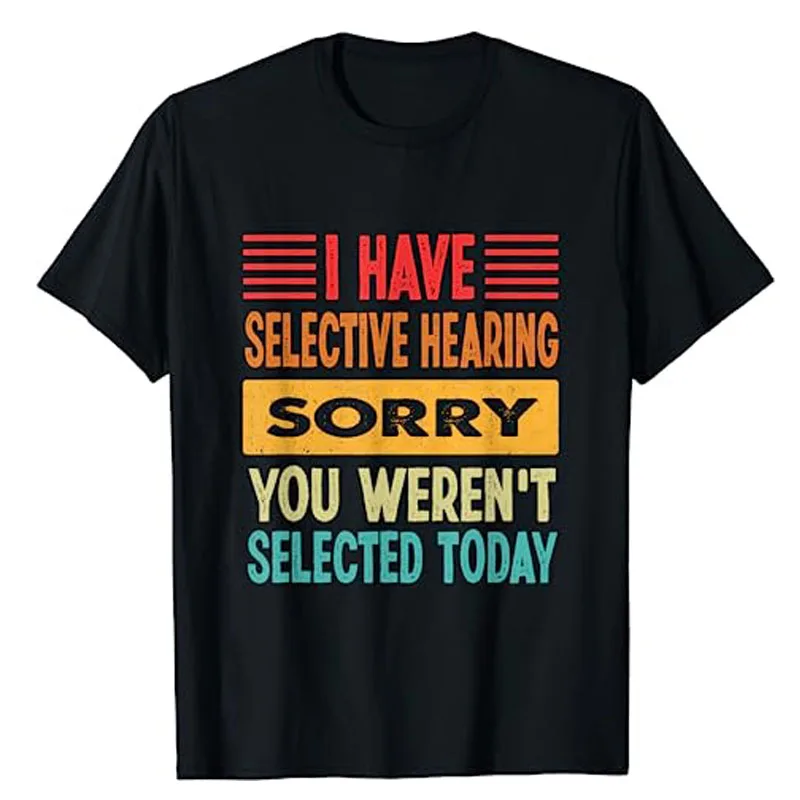 I Have Selective Hearing You Weren't Selected Today T-Shirt Funny Letters Printed Sayings Graphic Tee Tops Cute Outfit Gift Idea