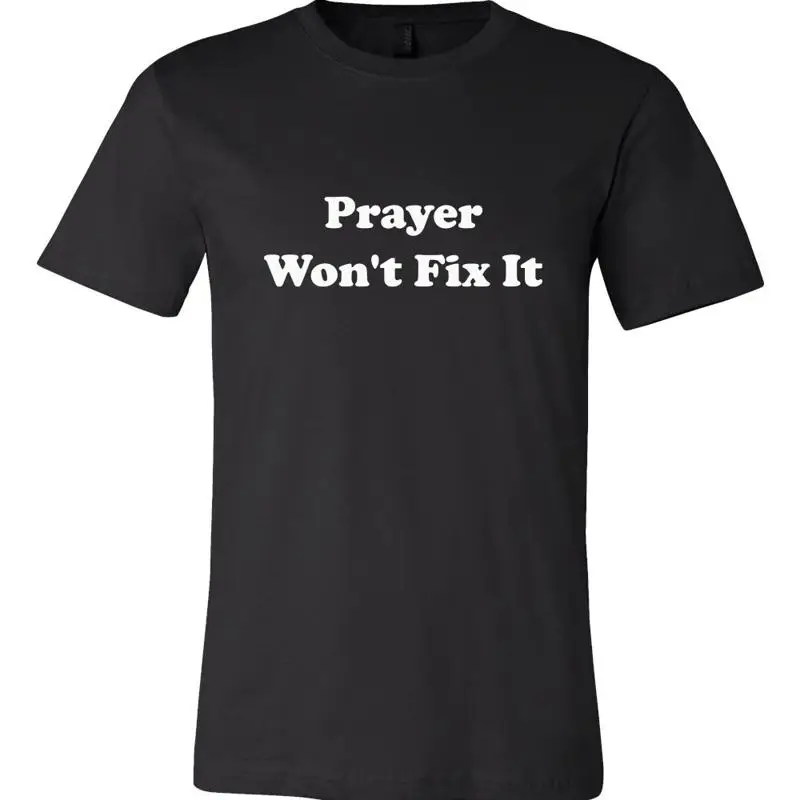 

Prayer Won't Fix It T-Shirt