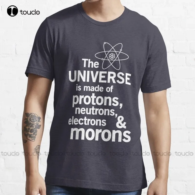 New The Universe Is Made Of Protons Neutrons Electrons And Morons  T-Shirt Black Shirt Cotton Tee Shirt Xs-5Xl Unisex Tshirt