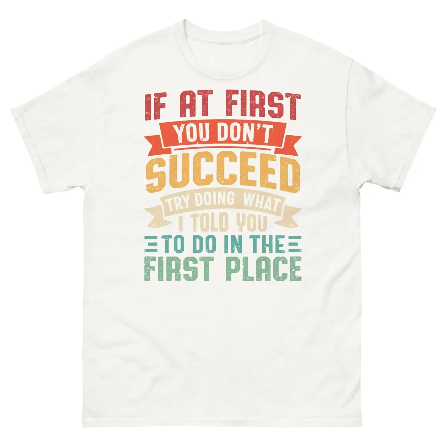 If You Don t Succeed Try Doing What I Told You to Do Unisex Classic Tee