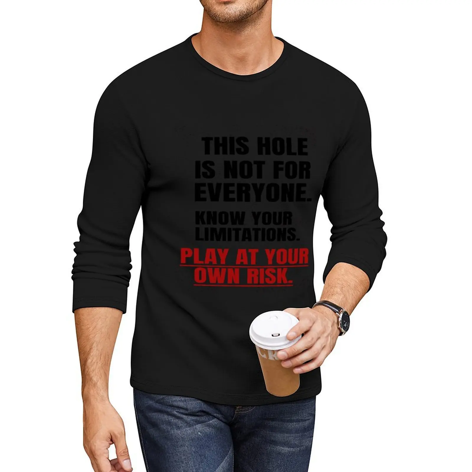 

THIS HOLE IS NOT FOR EVERYONE. KNOW YOUR LIMITATIONS. PLAY AT YOUR OWN RISK. Long T-Shirt tops mens t shirts