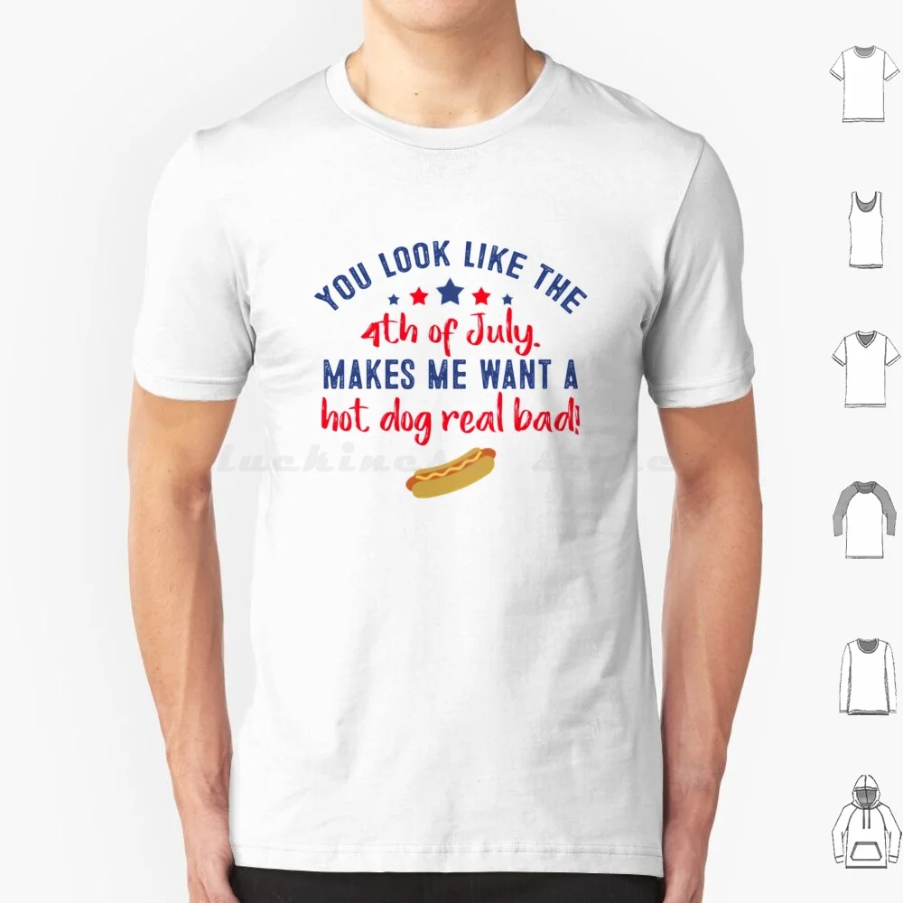You Make Me Want A Hot Dog Real Bad T Shirt 6xl Cotton Cool Tee You Make Me Want A Hot Dog Real Bad 4th Of July Fourth Of July