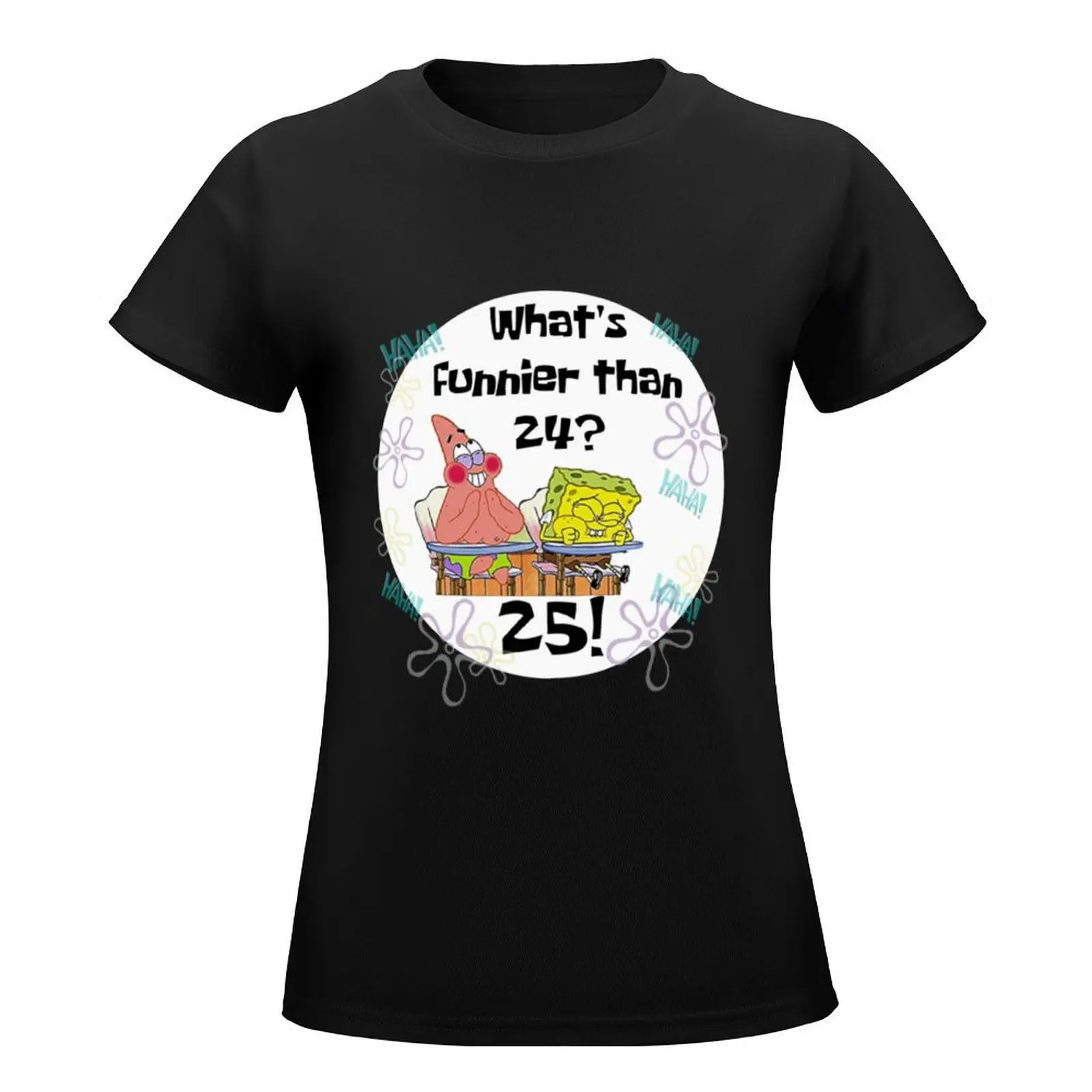 Whats Funnier than 24 25 Classic . T-Shirt Short sleeve tee Blouse tops Women